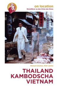 Orte des Kinos: Thailand – Kambodscha – Vietnam (On location: Reiseführer zu den Orten des Kinos)  - on location - berühmte Filmschauplätze