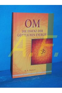 Om : die Essenz der göttlichen Energie  - K. A. Francis. Aus dem Engl. von Anja Schmidtke