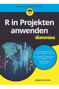 R in Projekten anwenden für Dummies: Ein breites Spektrum an R-Anwendungen kennenlernen. Von Projekt zu Projekt besser mit R umgehen können. Eigene R-Projekte durchführen
