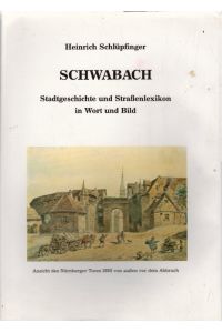 Schwabach: Stadtgeschichte und Strassenlexikon in Wort und Bild