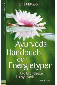 Ayurveda ? Handbuch der Energietypen: Die Grundlagen des Ayurveda