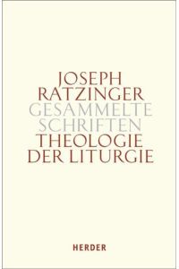 Theologie der Liturgie: Die sakramentale Begründung christlicher Existenz (Joseph Ratzinger Gesammelte Schriften)