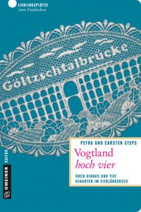 Vogtland hoch vier: Hoch hinaus und tief hinunter im Vierländereck (Lieblingsplätze im GMEINER-Verlag)