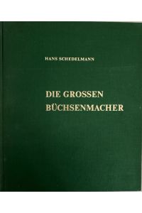Die grossen Büchsenmacher. Leben, Werke, Marken vom 15. bis 19. Jahrhundert.
