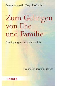 Zum Gelingen von Ehe und Familie: Ermutigungen aus Amoris laetitia. Für Walter Kardinal Kasper