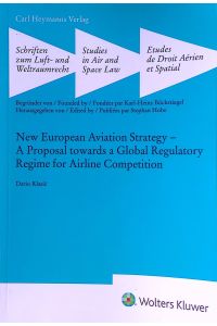 New European Aviation Strategy: A Proposal towards a Global Regulatory Regime for Airline Competition (Schriften zum Luft- und Weltraumrecht)  - Schriften zum Luft- und Weltraumrecht