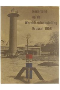 Nederland op de Wereldtentoonstelling Brussel 1958. Verslag van de Nederlandse deelneming, uitgebracht aan het algemeen bestuur van de Stichting Wereldtentoonstelling Brussel 1958