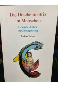Die Drachenmatrix im Menschen : gesundes Leben im Gleichgewicht.   - Barbara Parlow