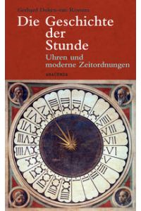Die Geschichte der Stunde : Uhren und moderne Zeitordnungen.   - Gerhard Dohrn-van Rossum