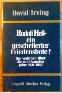 Rudolf Hess - ein gescheiterter Friedensbote? : Die Wahrheit über die unbekannten Jahre 1941 - 1945