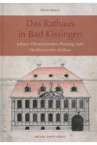 Das Rathaus in Bad Kissingen : Johann Dientzenhofers Planung zum Heußleinschen Schloss.