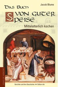Das Buch von guter Speise: Mittelalterlich kochen - Gerichte und ihre Geschichte  - Mittelalterlich kochen