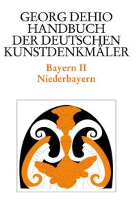Dehio - Handbuch der deutschen Kunstdenkmäler / Bayern Bd. 2: Niederbayern (Georg Dehio: Dehio - Handbuch der deutschen Kunstdenkmäler)  - Niederbayern