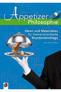 Appetizer Philosophie: Ideen und Materialien für themenorientierte Stundeneinstiege  - Ideen und Materialien für themenorientierte Stundeneinstiege