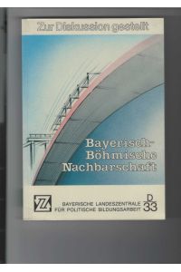 Bayerisch-böhmische Nachbarschaft.   - Reihe: Zur Diskussion gestellt, D 33. Beiträge tschechischer und deutscher Autoren. Mit Abbildungen.