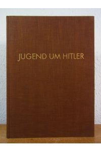 Jugend um Hitler. 120 Bilddokumente aus der Umgebung des Führers