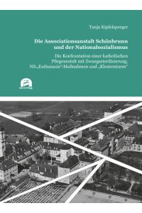 Die Associationsanstalt Schönbrunn und der Nationalsozialismus  - Die Konfrontation einer katholischen Pflegeanstalt mit Zwangssterilisierung, Euthanasie-Maßnahmen und Klostersturm