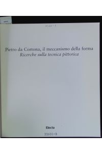 Pietro da Cortona.   - Il meccanismo della forma ; ricerche sulla tecnica pittorica ; [Ausstellung] Pinacoteca Capitolina, Roma, 14.11.1997-8.2.1998.
