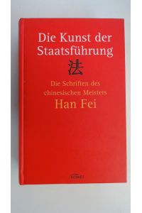 Die Kunst der Staatsführung: Die Schriften des Meisters Han Fei,