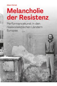 Melancholie der Resistenz. Performancekunst in den realsozialistischen Ländern Europas.