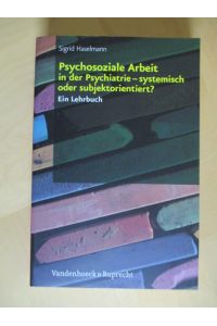 Psychosoziale Arbeit in der Psychiatrie - systemisch oder subjektorientiert? Ein Lehrbuch.