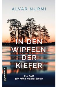 In den Wipfeln der Kiefer : Kriminalroman.   - Kommissar Mika Hämäläinen ; 1; Kriminalromane im GMEINER-Verlag