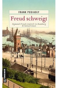 Freud schweigt : Kriminalroman: Sigmund Freud ermittelt in Hamburg.
