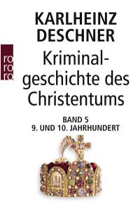 Kriminalgeschichte des Christentums 5  - 9. und 10. Jahrhundert: Von Ludwig dem Frommen (814) bis zum Tode Ottos III. (1002)