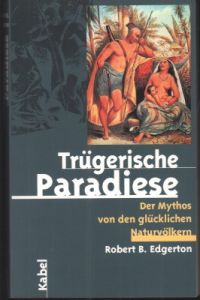 Trügerische Paradiese. Der Mythos von den glücklichen Naturvölkern.