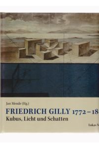 Friedrich Gilly 1772-1800. Kubus, Licht und Schatten.   - Herausgegeben von Jan Mende.