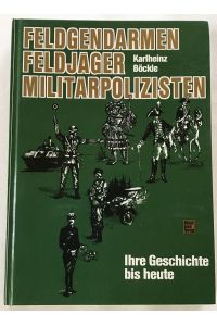 Feldgendarmen, Feldjäger, Militärpolizisten : Ihre Geschichte bis heute.