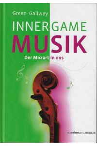 Inner game Musik : der Mozart in uns.   - Barry Green ; W. Timothy Gallwey. [Übers. von Gerhard Hamann]