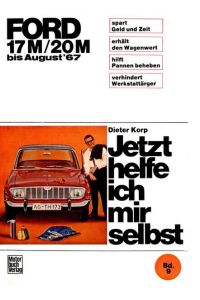 Ford 17M / 20M 1964-1967: Bis August '67 (Jetzt helfe ich mir selbst)  - Bd. 9. Ford Taunus 17 M ab 1964, Ford Taunus 20 M