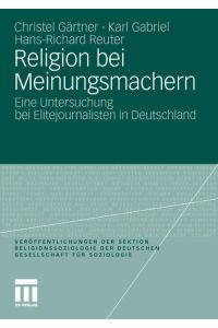 Religion bei Meinungsmachern: Eine Untersuchung bei Elitejournalisten in Deutschland (Veröffentlichungen der Sektion Religionssoziologie der Deutschen Gesellschaft für Soziologie)