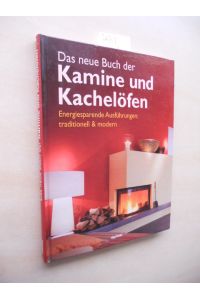 Das neue Buch der Kamine und Kachelöfen.   - Energiesparende Ausführungen: traditionell & modern.