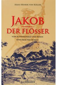 Jakob der Flößer.   - Vom Schwarzwald und Rhein. Historischer Roman.