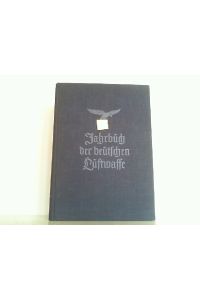 Jahrbuch der deutschen Luftwaffe 1937. Mit Geleitwort des Reichsministers der Luftfahrt und Oberbefehlshabers der Luftwaffe Generaloberst Göring.