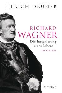 Richard Wagner: Die Inszenierung eines Lebens  - Die Inszenierung eines Lebens