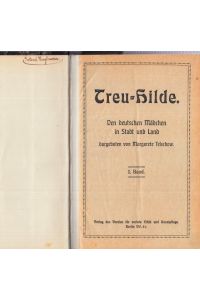 Treu-Hilde - 1. und 2. Band. Den deutschen Mädchen in Stadt und Land dargeboten von Margarete Telschow.