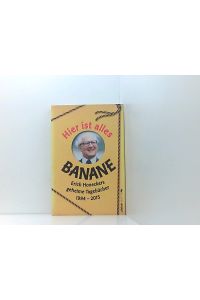 Hier ist alles Banane: Erich Honeckers geheime Tagebücher 1994 - 2015  - Erich Honeckers geheime Tagebücher 1994-2015