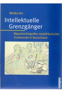 Intellektuelle Grenzgänger : Migrationsbiografien nordafrikanischer Studierender in Deutschland.   - Transkulturelle Studien ; Bd. 3