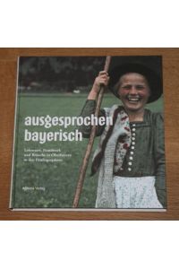 Ausgesprochen bayerisch. Lebensart, Handwerk und Bräuche in Oberbayern in den Fünfzigerjahren.