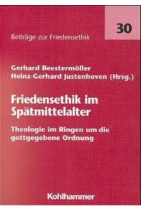 Friedensethik im Späten Mittelalter  - Theologie im Ringen um die gottgegebene Ordnung