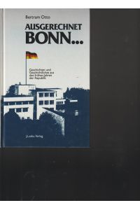 Ausgerechnet BONN. . .   - Geschichten und Geschichtliches aus den frühen Jahren der Republik.