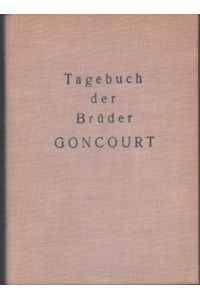 Tagebuch der Brüder Goncourt. Politik, Literatur, Gesellschaft in Paris von 1851 - 1895.