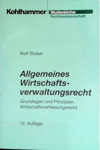 Allgemeines Wirtschaftsverwaltungsrecht : Grundlagen und Prinzipien ; Wirtschaftsverfassungsrecht.   - Kohlhammer-Studienbücher : Rechtswissenschaft