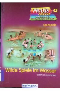 Wilde Spiele im Wasser.   - Praxisideen ; Bd. 32 : Sportspiele