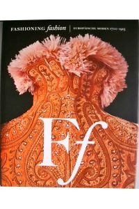 Fashioning Fashion: Europäische Moden 1700–1915  - Ff ; europäische Moden 1700 - 1915 ; [anlässlich der Ausstellung Fashioning Fashion: Europäische Moden 1700 - 1915 im Deutschen Historischen Museum Berlin]