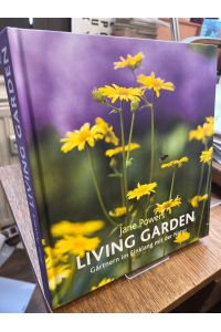 Living Garden. Gärtnern im Einklang mit der Natur.   - Aus dem Englischen von Brigitte Elbe.