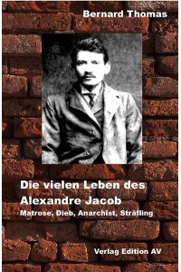 Die vielen Leben des Alexandre Jacob (1879 ? 1954). : Matrose, Dieb, Anarchist, Sträfling Roman